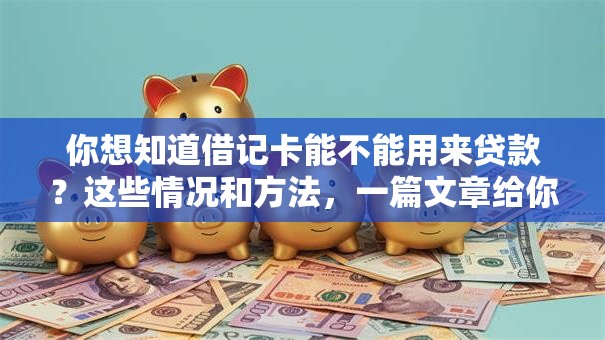 你想知道借记卡能不能用来贷款？这些情况和方法，一篇文章给你讲透！