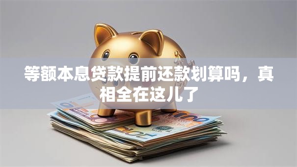 等额本息贷款提前还款划算吗，真相全在这儿了