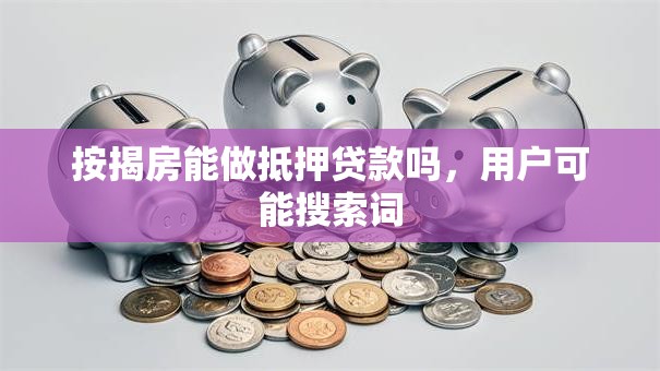 按揭房能做抵押贷款吗，用户可能搜索词
