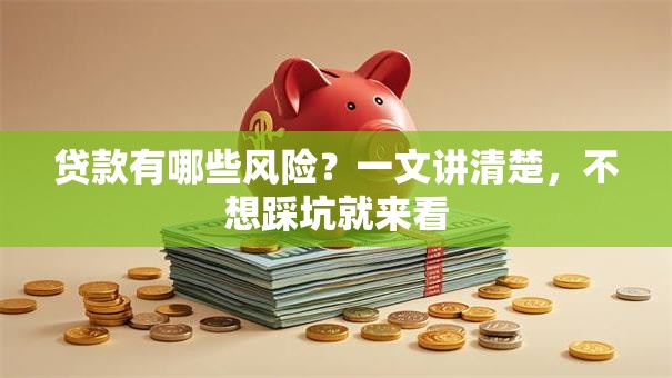 贷款有哪些风险？一文讲清楚，不想踩坑就来看