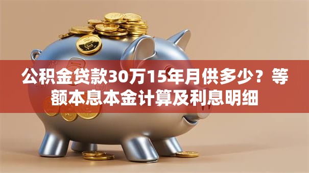 公积金贷款30万15年月供多少？等额本息本金计算及利息明细
