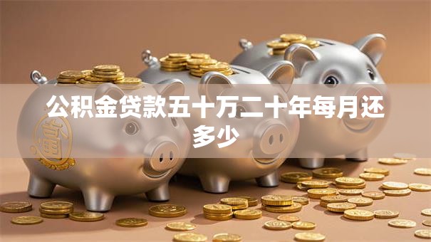 公积金贷款五十万二十年每月还多少