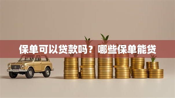 保单可以贷款吗？哪些保单能贷