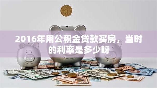 2016年用公积金贷款买房，当时的利率是多少呀