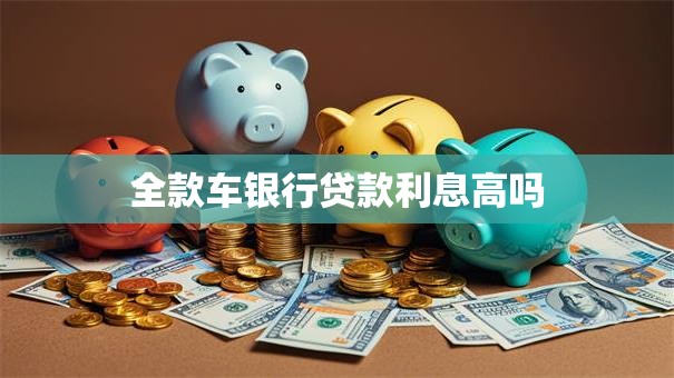 全款车银行贷款利息高吗