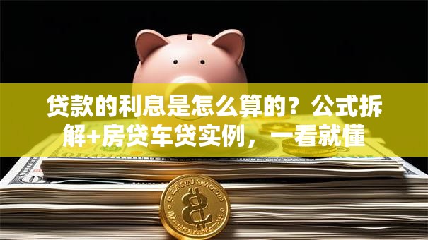贷款的利息是怎么算的？公式拆解+房贷车贷实例，一看就懂