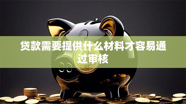 贷款需要提供什么材料才容易通过审核