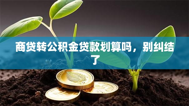 商贷转公积金贷款划算吗，别纠结了