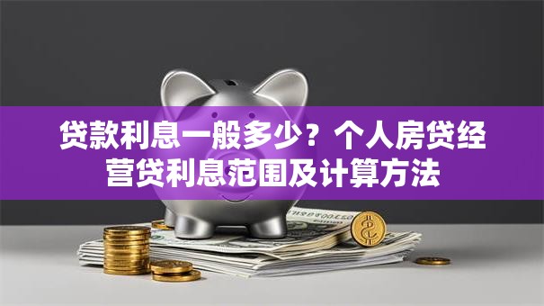 贷款利息一般多少？个人房贷经营贷利息范围及计算方法