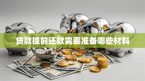 贷款提前还款需要准备哪些材料 贷款提前还款需要准备哪些材料