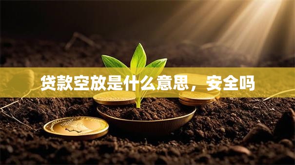 贷款空放是什么意思，安全吗
