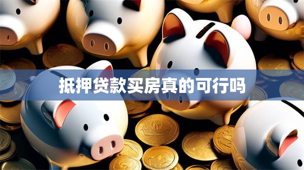 抵押贷款买房真的可行吗