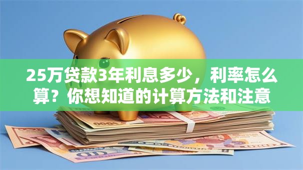 25万贷款3年利息多少，利率怎么算？你想知道的计算方法和注意点都在这！