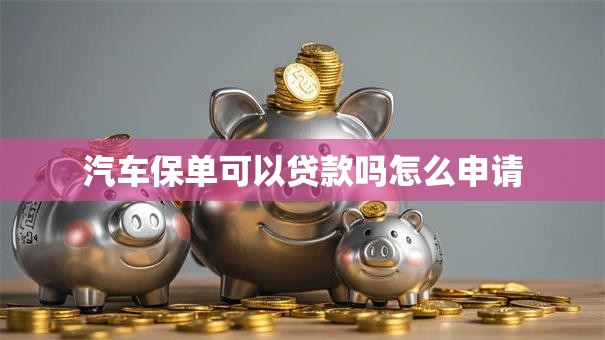 汽车保单可以贷款吗怎么申请