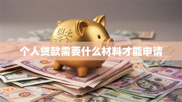 个人贷款需要什么材料才能申请