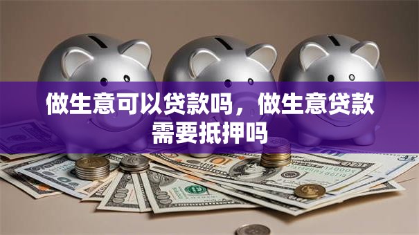做生意可以贷款吗，做生意贷款需要抵押吗