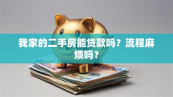 我家的二手房能贷款吗？流程麻烦吗？