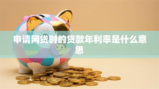申请网贷时的贷款年利率是什么意思
