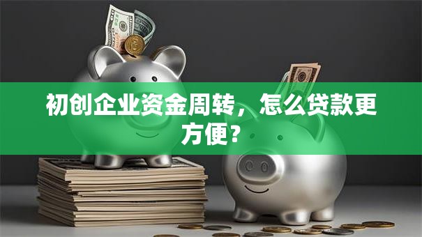 初创企业资金周转，怎么贷款更方便？
