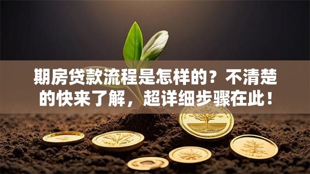 期房贷款流程是怎样的？不清楚的快来了解，超详细步骤在此！