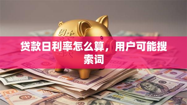贷款日利率怎么算，用户可能搜索词