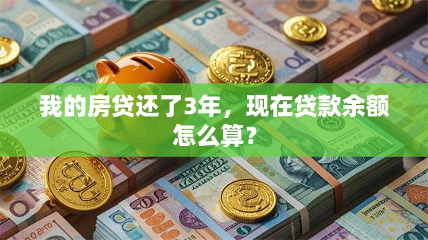 我的房贷还了3年，现在贷款余额怎么算？