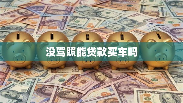 没驾照能贷款买车吗