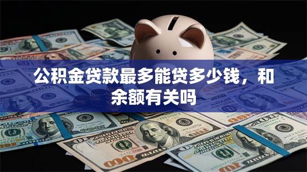 公积金贷款最多能贷多少钱，和余额有关吗