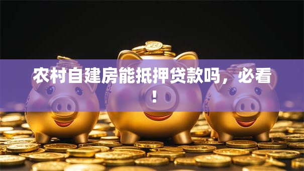 农村自建房能抵押贷款吗，必看！