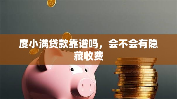 度小满贷款靠谱吗，会不会有隐藏收费