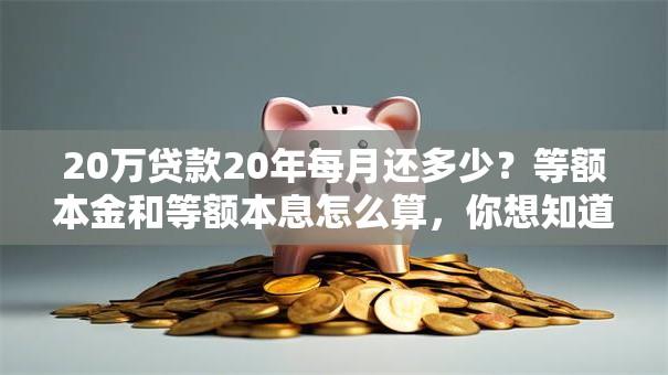 20万贷款20年每月还多少？等额本金和等额本息怎么算，你想知道吗？这里有超详细说明