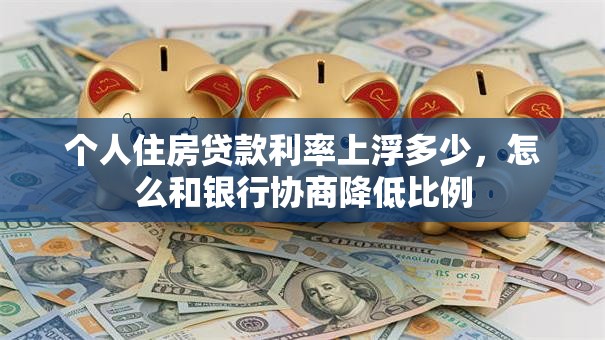 个人住房贷款利率上浮多少，怎么和银行协商降低比例