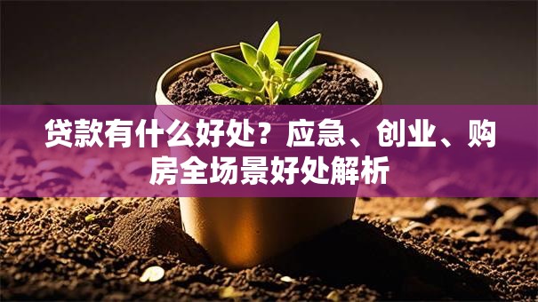 贷款有什么好处？应急、创业、购房全场景好处解析