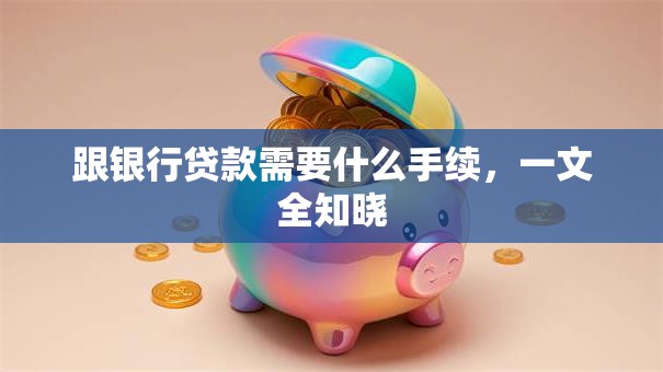 跟银行贷款需要什么手续，一文全知晓