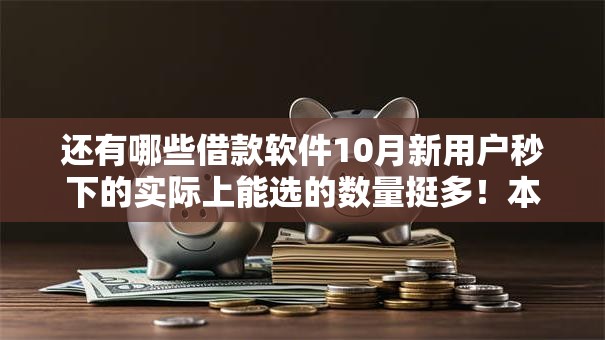 还有哪些借款软件10月新用户秒下的实际上能选的数量挺多！本文陈列这五个贷款口子！