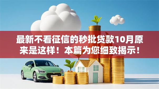 最新不看征信的秒批贷款10月原来是这样!本篇为您细致揭示! 最新不看征信的秒批贷款10月原来是这样!本篇为您细致揭示!