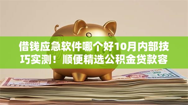 借钱应急软件哪个好10月内部技巧实测！顺便精选公积金贷款容易不难通过
