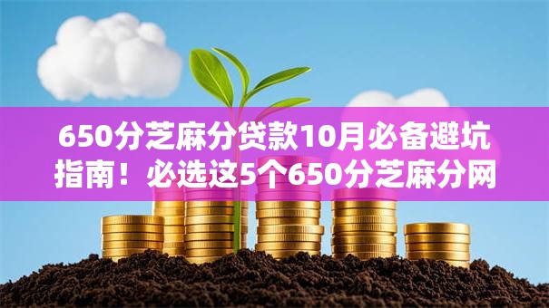 650分芝麻分贷款10月必备避坑指南！必选这5个650分芝麻分网贷口子借款
