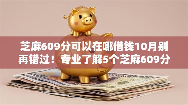 芝麻609分可以在哪借钱10月别再错过！专业了解5个芝麻609分网贷软件可以借款