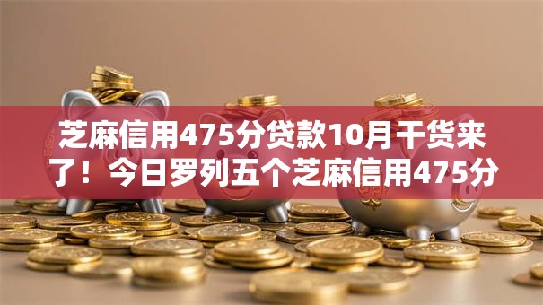 芝麻信用475分贷款10月干货来了！今日罗列五个芝麻信用475分网贷借钱口子