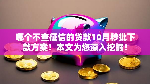 哪个不查征信的贷款10月秒批下款方案！本文为您深入挖掘！