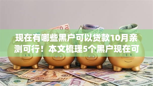 现在有哪些黑户可以贷款10月亲测可行！本文梳理5个黑户现在可以借款用网贷app