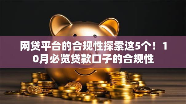 网贷平台的合规性探索这5个！10月必览贷款口子的合规性
