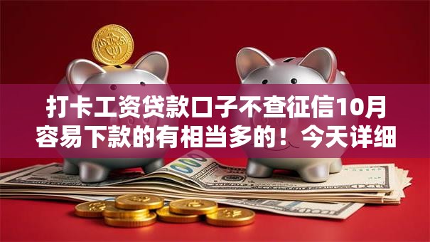 打卡工资贷款口子不查征信10月容易下款的有相当多的！今天详细聚合​这五个黑户借钱软件！