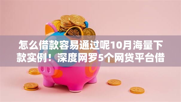 怎么借款容易通过呢10月海量下款实例！深度网罗5个网贷平台借钱容易通过
