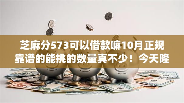 芝麻分573可以借款嘛10月正规靠谱的能挑的数量真不少！今天隆重说明这5个网贷app！