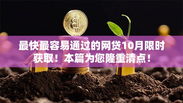 最快最容易通过的网贷10月限时获取!本篇为您隆重清点! 最快最容易通过的网贷10月限时获取!本篇为您隆重清点!