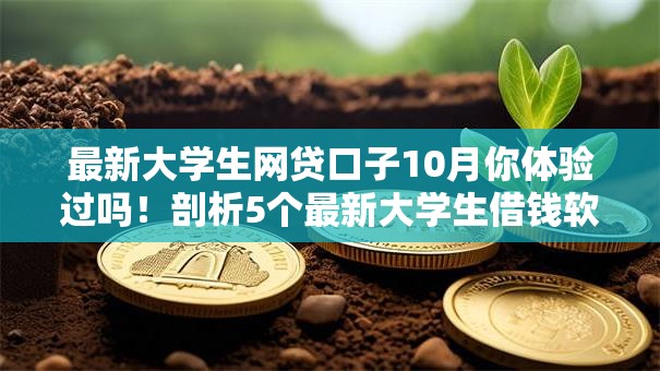 最新大学生网贷口子10月你体验过吗！剖析5个最新大学生借钱软件