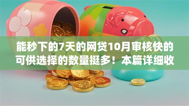 能秒下的7天的网贷10月审核快的可供选择的数量挺多！本篇详细收藏这五个借款app！