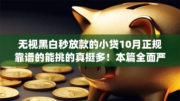 无视黑白秒放款的小贷10月正规靠谱的能挑的真挺多！本篇全面严选这五个黑户贷款app！